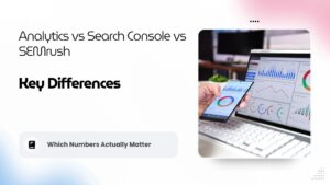 Comparison of Google Analytics, Search Console, and SEMrush dashboards highlighting key data differences
